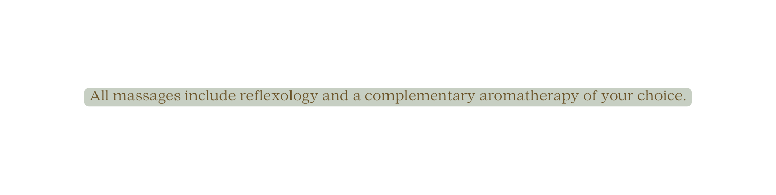 All massages include reflexology and a complementary aromatherapy of your choice