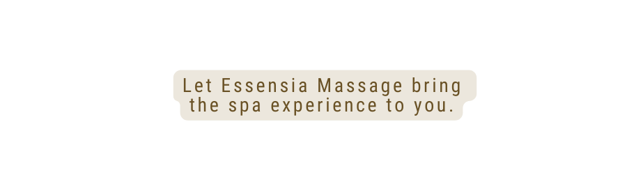 Let Essensia Massage bring the spa experience to you